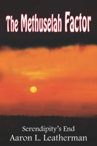 Title: The Methuselah Factor: Serendipity's End, Author: Aaron L Leatherman