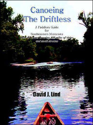 Title: Canoeing the Driftless: A Paddlers Guide for Southeastern Minnesota, Author: David J Lind