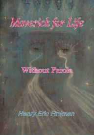 Title: MAVERICK FOR LIFE: WITHOUT PAROLE, Author: HENRY ERIC FIRDMAN