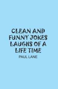 Title: Clean and Funny Jokes Laughs of a Life Time, Author: Paul Lane