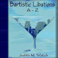 Title: Bartistic Libations A-Z, Author: Judith M Welch