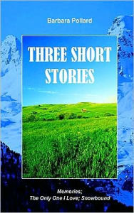 Title: THREE SHORT STORIES: Memories; The Only One I Love; Snowbound, Author: Barbara Pollard