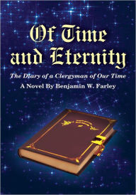 Title: Of Time and Eternity: The Diary of a Clergyman of Our Time, Author: Benjamin W. Farley