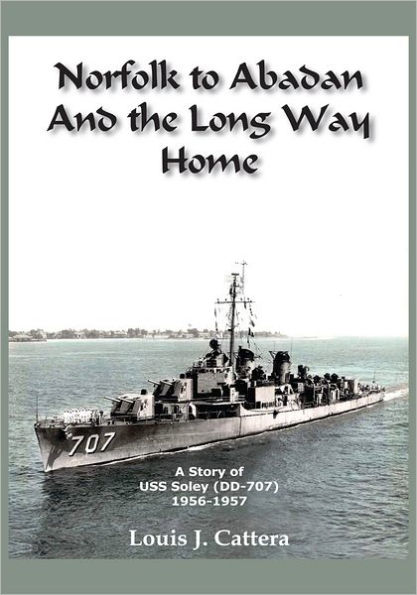 NORFOLK TO ABADAN AND THE LONG WAY HOME: A STORY OF USS SOLEY(DD-707) 1956-1957