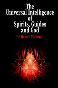 Title: The Universal Intelligence of Spirits, Guides and God, Author: Donald McDowall