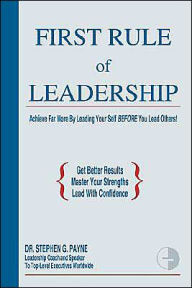 Title: First Rule of Leadership: Achieve Far More by Leading Your Self BEFORE You Lead Others, Author: Stephen G Payne