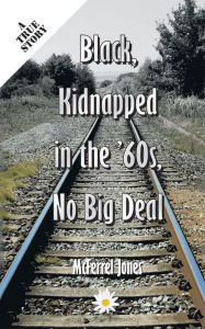 Title: Black, Kidnapped in the '60S, No Big Deal, Author: McFerrel Jones