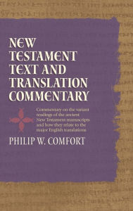 Title: New Testament Text and Translation Commentary, Author: Philip Comfort