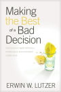 Making the Best of a Bad Decision: How to Put Your Regrets behind You, Embrace Grace, and Move toward a Better Future