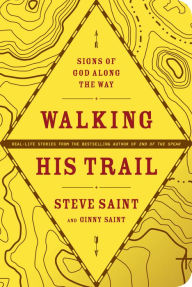 Title: Walking His Trail: Signs of God along the Way, Author: Steve Saint