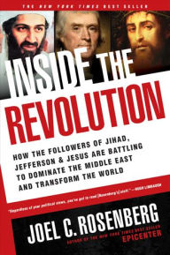 Title: Inside the Revolution: How the Followers of Jihad, Jefferson, and Jesus Are Battling to Dominate the Middle East and Transform the World, Author: Joel C. Rosenberg