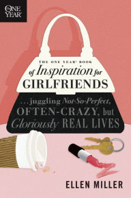 Title: The One Year Book of Inspiration for Girlfriends: Juggling Not-So-Perfect, Often-Crazy, but Gloriously Real Lives, Author: Ellen Miller