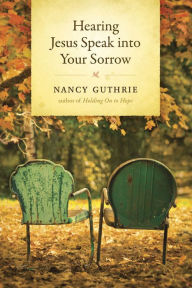Title: Hearing Jesus Speak into Your Sorrow, Author: Nancy Guthrie