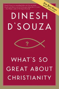 Title: What's So Great about Christianity, Author: Dinesh D Souza