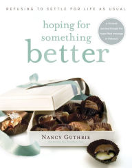 Title: Hoping for Something Better: Refusing to Settle for Life as Usual, Author: Nancy Guthrie