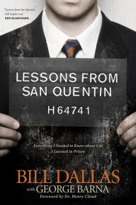 Title: Lessons from San Quentin: Everything I Needed to Know about Life I Learned in Prison, Author: Bill Dallas