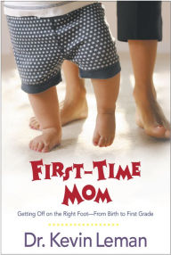 Title: First-Time Mom: Getting Off on the Right Foot From Birth to First Grade, Author: Kevin Leman