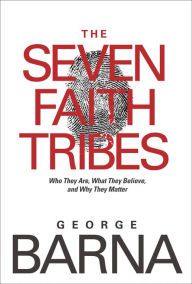 Title: The Seven Faith Tribes: Who They Are, What They Believe, and Why They Matter, Author: George Barna