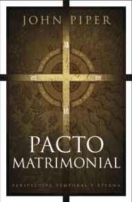 Title: Pacto matrimonial: Perspectiva temporal y eterna, Author: John Piper