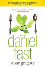 Title: The Daniel Fast: Feed Your Soul, Strengthen Your Spirit, and Renew Your Body, Author: Susan Gregory