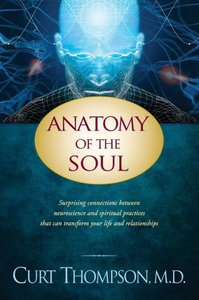 Anatomy of the Soul: Surprising Connections between Neuroscience and Spiritual Practices That Can Transform Your Life and Relationships