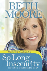 Title: So Long, Insecurity: You've Been a Bad Friend to Us, Author: Beth Moore