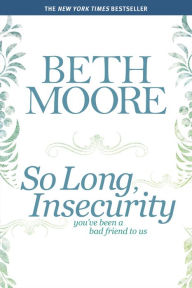 Title: So Long, Insecurity: You've Been a Bad Friend to Us, Author: Beth Moore