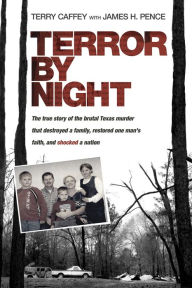 Title: Terror by Night: The True Story of the Brutal Texas Murder That Destroyed a Family, Restored One Man's Faith, and Shocked a Nation, Author: Terry Caffey