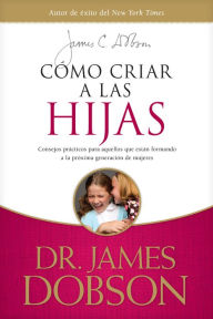 Download book from amazon to computer Cómo criar a las hijas: Consejos prácticos para aquellos que están formando a la próxima generación de mujeres by James C. Dobson