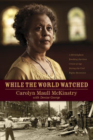 Title: While the World Watched: A Birmingham Bombing Survivor Comes of Age during the Civil Rights Movement, Author: Carolyn McKinstry