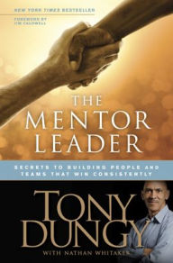 Title: The Mentor Leader: Secrets to Building People and Teams That Win Consistently, Author: Tony Dungy