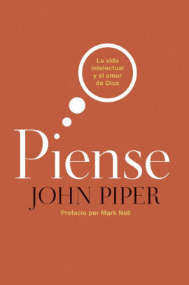 Piense La Vida Intelectual Y El Amor De Dios By John Piper Paperback Barnes Noble