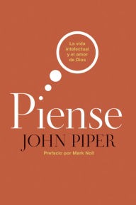 Title: Piense: La vida intelectual y el amor de Dios, Author: John Piper