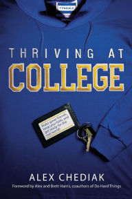 Title: Thriving at College: Make Great Friends, Keep Your Faith, and Get Ready for the Real World!, Author: Alex Chediak