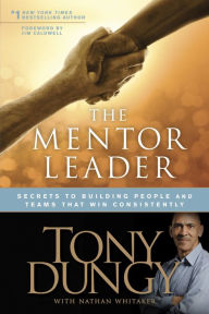 Title: The Mentor Leader: Secrets to Building People and Teams That Win Consistently, Author: Tony Dungy