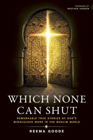 Title: Which None Can Shut: Remarkable True Stories of God's Miraculous Work in the Muslim World, Author: Reema Goode