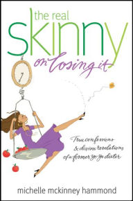 Title: The Real Skinny on Losing It: True Confessions and Divine Revelations of a Former Yo-Yo Dieter, Author: Michelle McKinney Hammond