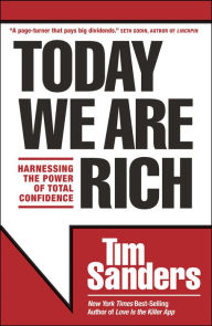 Title: Today We Are Rich: Harnessing the Power of Total Confidence, Author: Tim Sanders