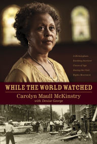 Title: While the World Watched: A Birmingham Bombing Survivor Comes of Age during the Civil Rights Movement, Author: Carolyn McKinstry
