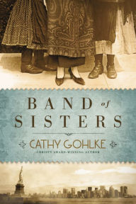 Title: Band of Sisters, Author: Cathy Gohlke