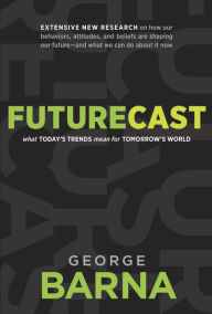 Title: Futurecast: What Today's Trends Mean for Tomorrow's World, Author: George Barna