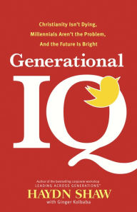 Title: Generational IQ: Christianity Isn't Dying, Millennials Aren't the Problem, and the Future Is Bright, Author: Haydn Shaw