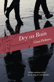 Title: Dry as Rain, Author: Gina Holmes