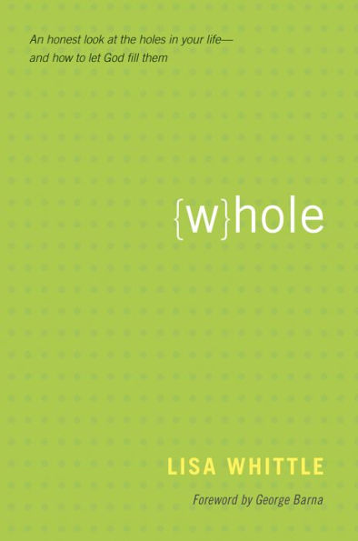 Whole: An Honest Look at the Holes in Your Life--and How to Let God Fill Them