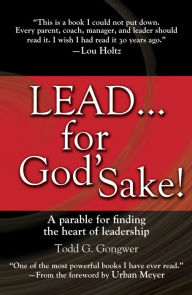 Title: Lead . . . for God's Sake!: A Parable for Finding the Heart of Leadership, Author: Todd Gongwer