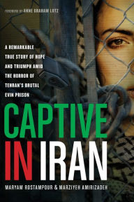 Title: Captive in Iran: A Remarkable True Story of Hope and Triumph amid the Horror of Tehran's Brutal Evin Prison, Author: Maryam Rostampour