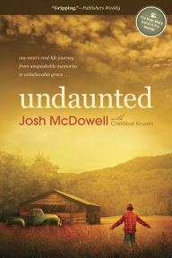 Title: Undaunted: One Man's Real-Life Journey from Unspeakable Memories to Unbelievable Grace, Author: Josh McDowell