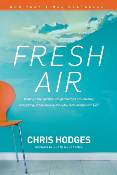 Fresh Air: Trading Stale Spiritual Obligation for a Life-Altering, Energizing, Experience-It-Everyday Relationship with God