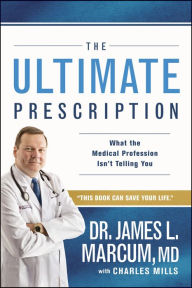 Title: The Ultimate Prescription: What the Medical Profession Isn't Telling You, Author: James L. Marcum