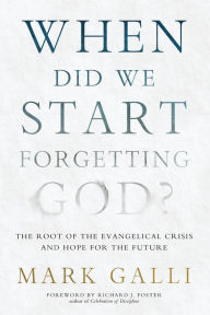 Free text books downloads When Did We Start Forgetting God?: The Root of the Evangelical Crisis and Hope for the Future by Mark Galli, Richard J. Foster in English 9781414373614